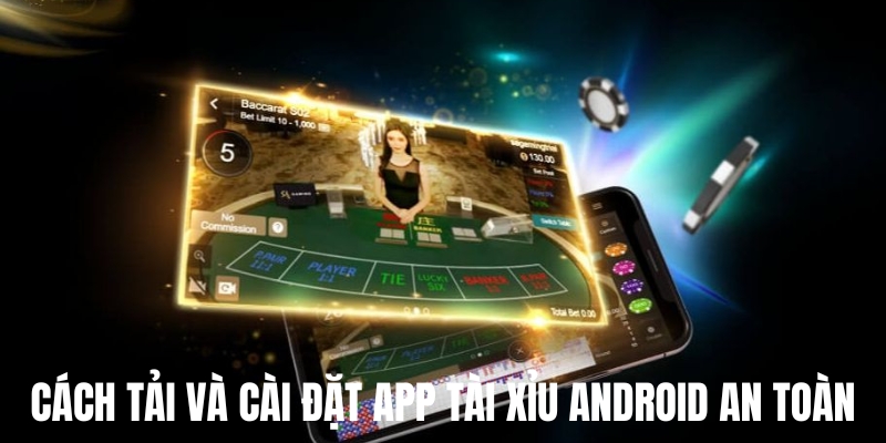 Cách tải và cài đặt app tài xỉu android an toàn
