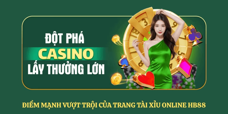 Điểm mạnh vượt trội của trang tài xỉu online Hb88