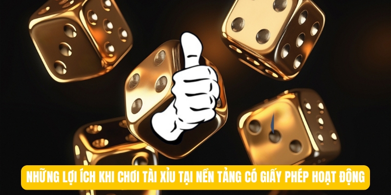 Những lợi ích khi chơi tài xỉu tại nền tảng có giấy phép hoạt động