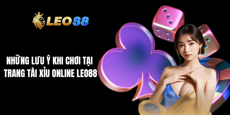 Những lưu ý khi chơi tại trang tài xỉu online Leo88