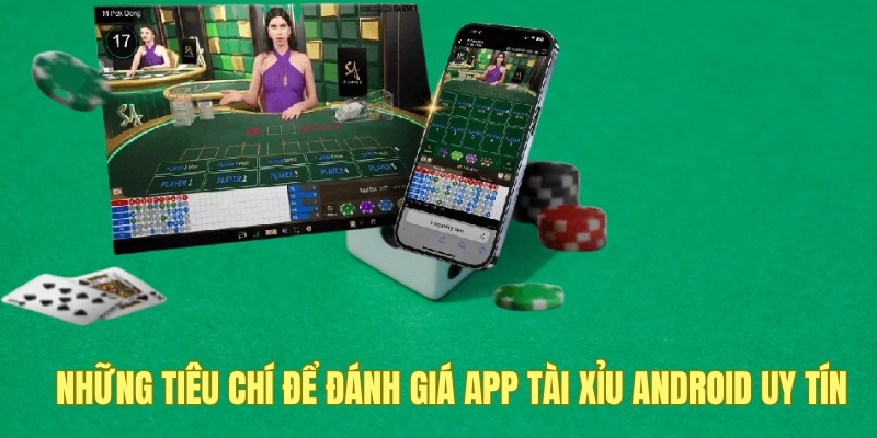 Những tiêu chí để đánh giá app tài xỉu android uy tín