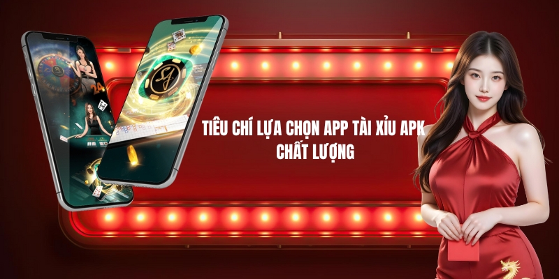Tiêu chí lựa chọn app tài xỉu apk chất lượng
